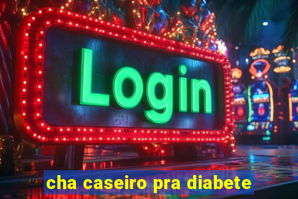 cha caseiro pra diabete